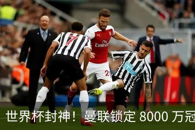 世界杯封神！曼联锁定 8000 万冠军飞翼！决赛爆发助西班牙登顶