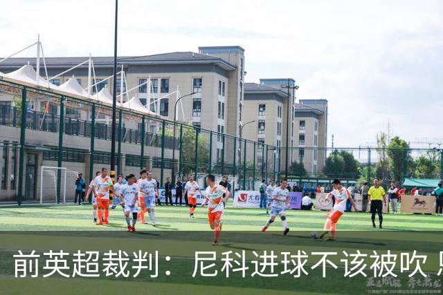 前英超裁判：尼科进球不该被吹 恩佐红牌完全正确