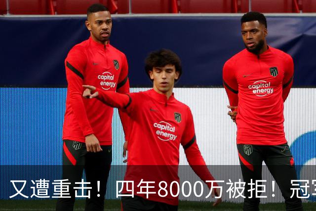 又遭重击！四年8000万被拒！冠军侧翼！真留不住了？