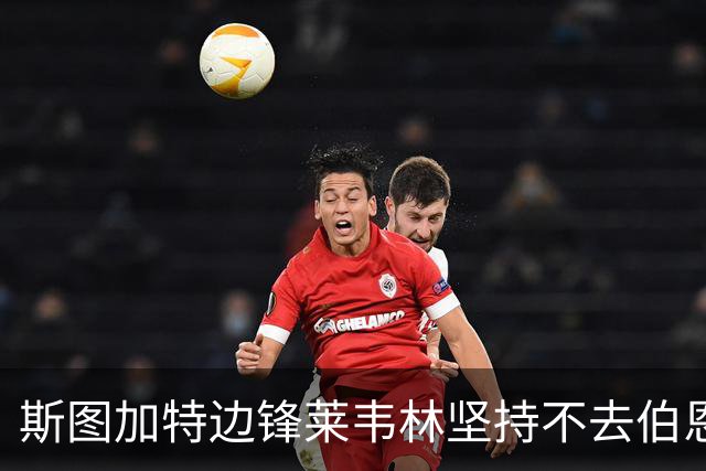 斯图加特边锋莱韦林坚持不去伯恩茅斯，德国主帅罗泽上任也白搭